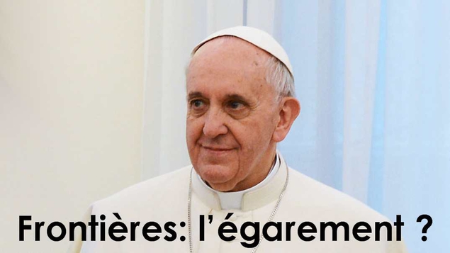 Frontières : Le pape François ne s'égare-t-il pas?