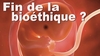 L’embryon déshumanisé ou la fin de la bioéthique