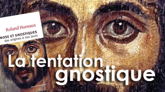 Roland Hureaux : « Gnose et gnostiques, des origines à nos jours »
