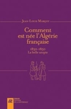 Comment est né l’Algérie française (1830-1850)