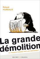 La grande démolition – La France cassée par les réformes