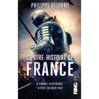 Contre-histoire de France - Ni romance, ni repentance. La vérité sur notre passé.
