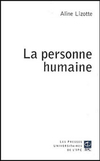 Aline Lizotte,La Personne humaine,Parole et Silence, coll. "Preses universitaires de l'IPC", 2008, 313 p., 22 €