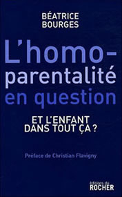 Béatrice Bourges,L'Homoparentalité en question,Ed. du Rocher, 2008, 135 p., 16 €