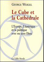 George Weigel, Le Cube et la Cathédrale - L'Europe, l'Amérique et la politique avec ou sans Dieu, La Table ronde, avril 2005, 186 p., 17 €