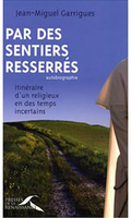 Jean-Miguel Garrigues op,Par des sentiers resserrés,Presses de la renaissance, 2007, 370 p., 22 €