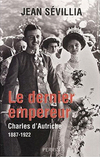 Le Dernier Empereur : Charles d'Autriche (1887-1922)